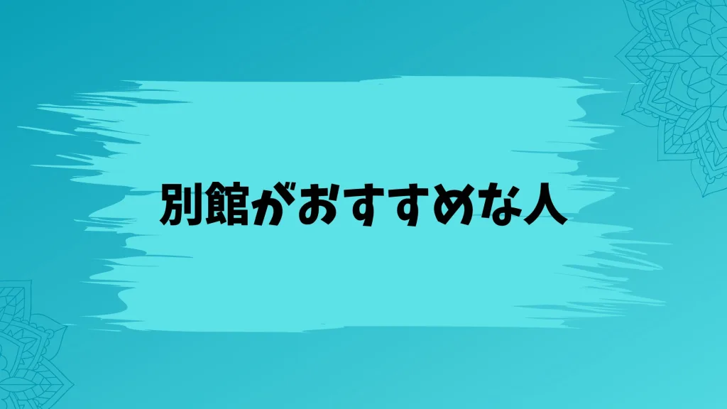 別館はこんな人におすすめ