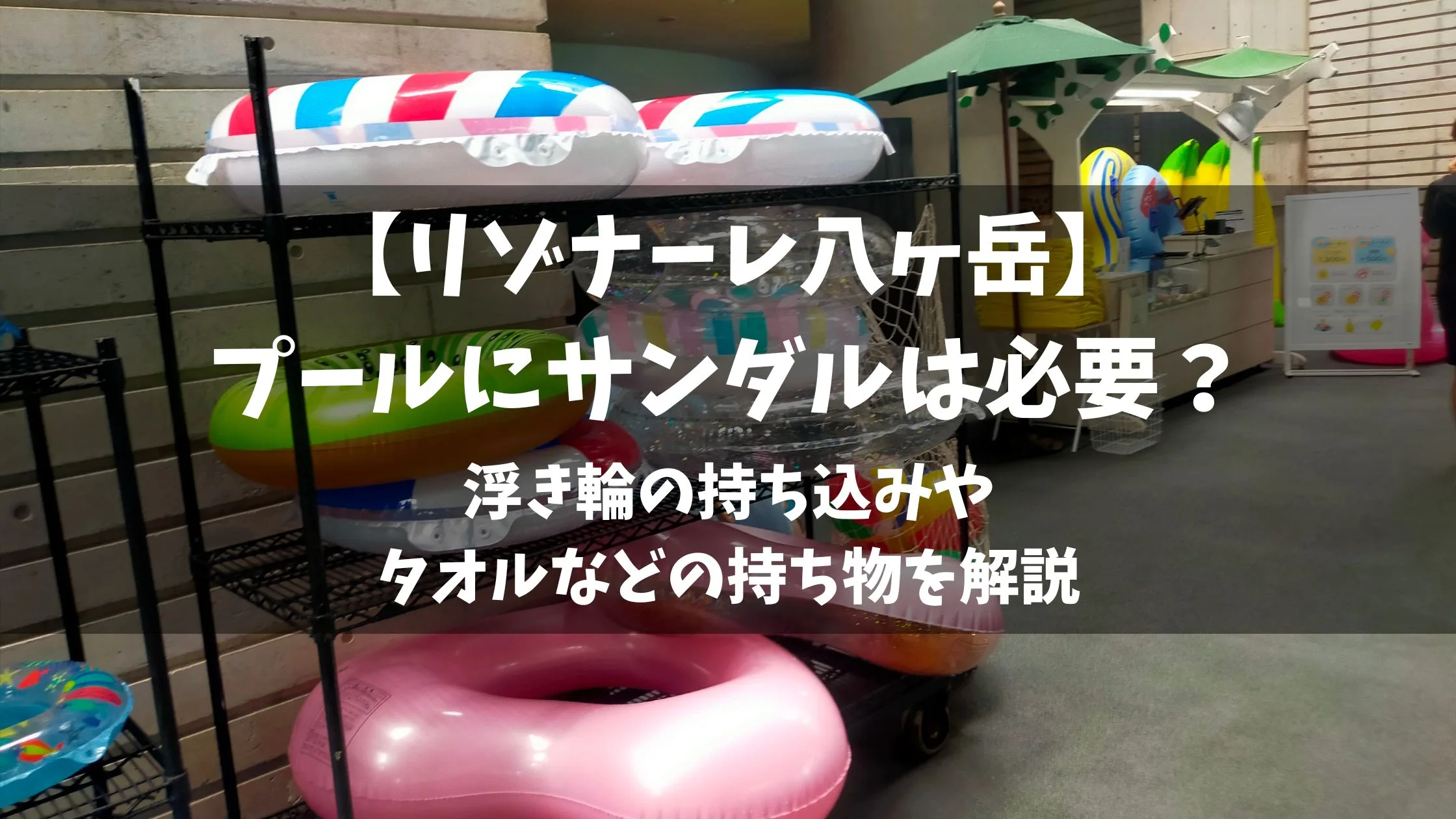 「【リゾナーレ八ヶ岳】プールにサンダルは必要？浮き輪の持ち込みやタオルなどの持ち物を解説」のアイキャッチ画像